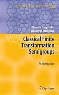 Classical Finite Transformation Semigroups: An Introduction (Hardcover, 2009)