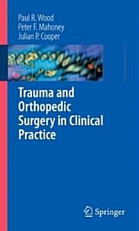 Trauma and Orthopedic Surgery in Clinical Practice (Paperback, 2009 ed.)