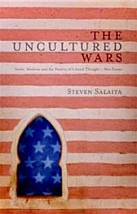 The Uncultured Wars : Arabs, Muslims and the Poverty of Liberal Thought - New Essays (Hardcover)