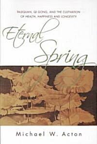Eternal Spring : Taijiquan, Qi Gong, and the Cultivation of Health, Happiness and Longevity (Paperback)