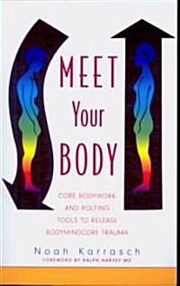 Meet Your Body : CORE Bodywork Tools to Release Bodymindcore Trauma (Paperback)