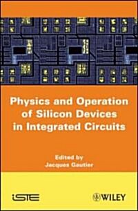 Physics and Operation of Silicon Devices in Integrated Circuits (Hardcover)