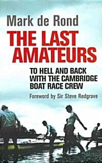 The Last Amateurs: To Hell and Back with the Cambridge Boat Race Crew (Hardcover)