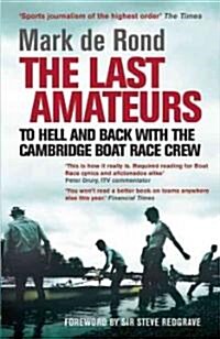 Last Amateurs : To Hell and Back with the Cambridge Boat Race Crew (Paperback)