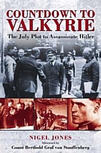 Countdown to Valkyrie : The July Plot to Assassinate Hitler (Hardcover)