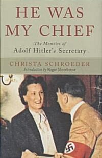 He Was My Chief : The Memoirs of Adolf Hitlers Secretary (Hardcover)