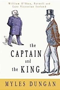 The Captain and the King: William OShea, Parnell and Late Victorian Ireland (Hardcover)