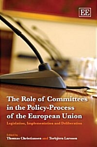 The Role of Committees in the Policy-Process of the European Union : Legislation, Implementation and Deliberation (Paperback)