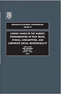 Hidden Hands in the Market : Ethnographies of Fair Trade, Ethical Consumption and Corporate Social Responsibility (Hardcover)