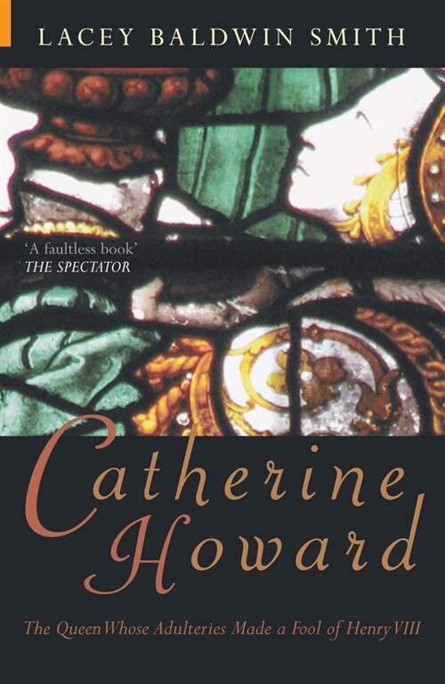 Catherine Howard : The Queen Whose Adulteries Made a Fool of Henry VIII (Hardcover)