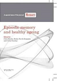 Episodic Memory and Healthy Ageing : A Special Issue of Memory (Hardcover)