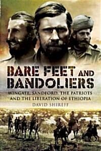 Bare Feet and Bandoliers : Wingate, Sandford, the Patriots and the Liberation of Ethiopia (Hardcover)