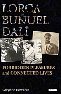 Lorca, Bunuel, Dali : Forbidden Pleasures and Connected Lives (Hardcover)