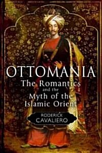 Ottomania: The Romantics and the Myth of the Islamic Orient (Hardcover)