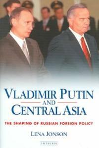 Vladimir Putin and Central Asia : the shaping of Russian foreign policy