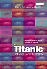 The Titanic in Myth and Memory : Representations in Visual and Literary Culture (Paperback)