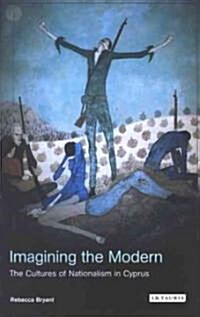 Imagining the Modern : The Cultures of Nationalism in Cyprus (Paperback)