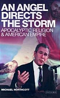 An Angel Directs the Storm : Apocalyptic Religion and American Empire (Hardcover)