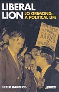 Liberal Lion : Jo Grimond, A Political Life (Hardcover)