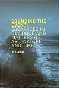 Sounding the Event : Escapades in Dialogue and Matters of Art, Nature and Time (Paperback)