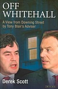 Off Whitehall : A View from Downing Street by Tony Blairs Adviser (Hardcover)