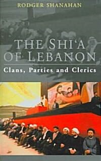 The Shia of Lebanon : Clans, Parties and Clerics (Hardcover)