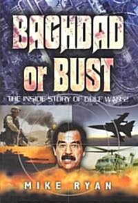 Baghdad or Bust : The Inside Story of Operation Iraqi Freedom (Hardcover)