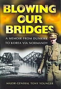 Blowing Our Bridges: a Memoir from Dunkirk to Korea Via Normandy (Hardcover)