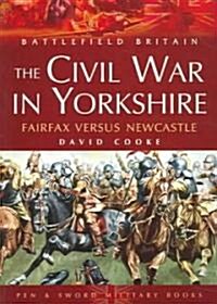 Civil War in Yorkshire, The: Fairfax Versus Newcastle (Paperback)
