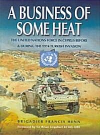 A Business of Some Heat : The United Nations Force in Cyprus 1972-74 (Hardcover)