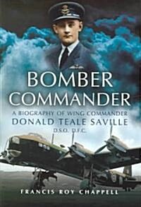 Bomber Commander: a Biography of Wing Commander Donald Teale Saville Dso Dfc (Hardcover)