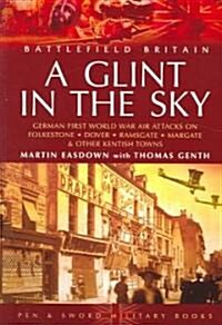 Glint in the Sky, A: German Air Attacks on Folkstone, Dover, Ramsgate, Margate (Paperback)
