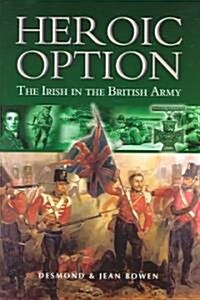 Heroic Option: the Irish in the British Army (Hardcover)