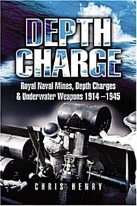 Depth Charge : Royal Naval Mines, Depth Charges and Underwater Weapons 1914-1945 (Hardcover)