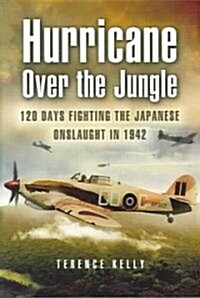 Hurricane Over the Jungle: 120 Days Fighting the Japanese Onslaught in 1942 (Paperback, New ed)