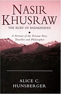 Nasir Khusraw, the Ruby of Badakhshan : A Portrait of the Persian Poet, Traveller and Philosopher (Paperback)