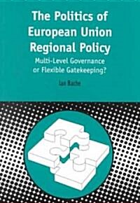 Politics of European Union Regional Policy : Multi-level Governance or Flexible Gatekeeping? (Paperback)