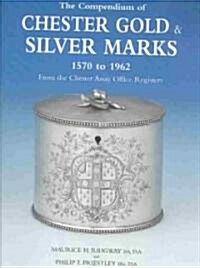 Compendium of Chester Gold & Silver Marks 1570-1962 : From the Chester Assay Office Registers (Hardcover)