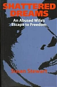 Shattered Dreams : One Womans Escape to Freedom from an Abusive Marriage (Paperback)