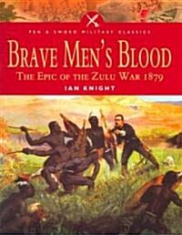 Brave Mens Blood : The Epic of the Zulu War 1879 (Paperback)