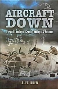 Aircraft Down: Landings, Crash Landings and Rescues (Hardcover)