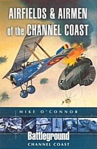 Airfields And Airmen of the Channel Coast (Paperback)