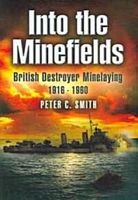 Into the Minefields : British Destroyer Minelaying 1916-1960 (Hardcover)