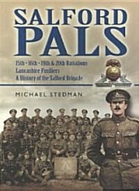 Salford Pals: A History of the Salford Brigade: 15th, 16th, 19th and 20th Battalions Lancashire Fusiliers (Paperback)