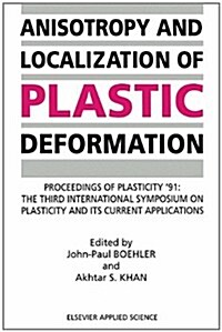 Anisotropy and Localization of Plastic Deformation: Proceedings of Plasticity 91: The Third International Symposium on Plasticity and Its Current App (Hardcover, 1991)