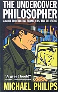 The Undercover Philosopher : A Guide to Detecting Shams, Lies and Delusions (Paperback)