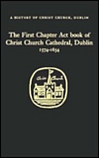 The Chapter ACT Book of Christ Church Dublin 1574-1634 (Hardcover)