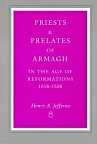 Priests and Prelates of Armagh in the Age of Reformation, 1518-1558 (Hardcover)