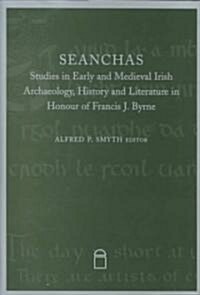 Seanchas: Studies in Early and Medieval Archaeology, History and Literature in Honour of Francis J Byrne (Hardcover)