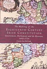 The Making of the Eighteenth-Century Irish Constitution (Hardcover)